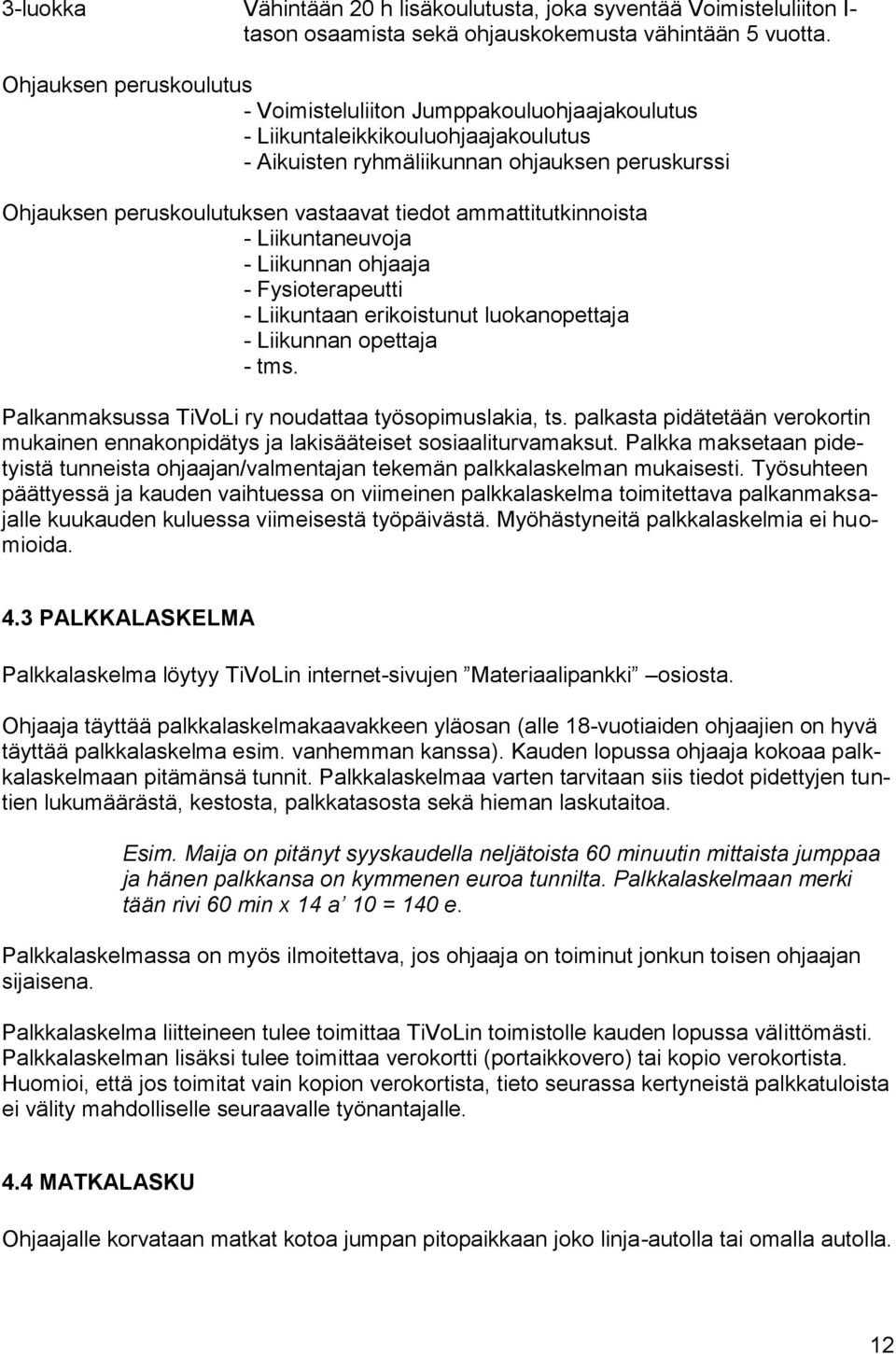 ammattitutkinnoista - Liikuntaneuvoja - Liikunnan ohjaaja - Fysioterapeutti - Liikuntaan erikoistunut luokanopettaja - Liikunnan opettaja - tms. Palkanmaksussa TiVoLi ry noudattaa työsopimuslakia, ts.