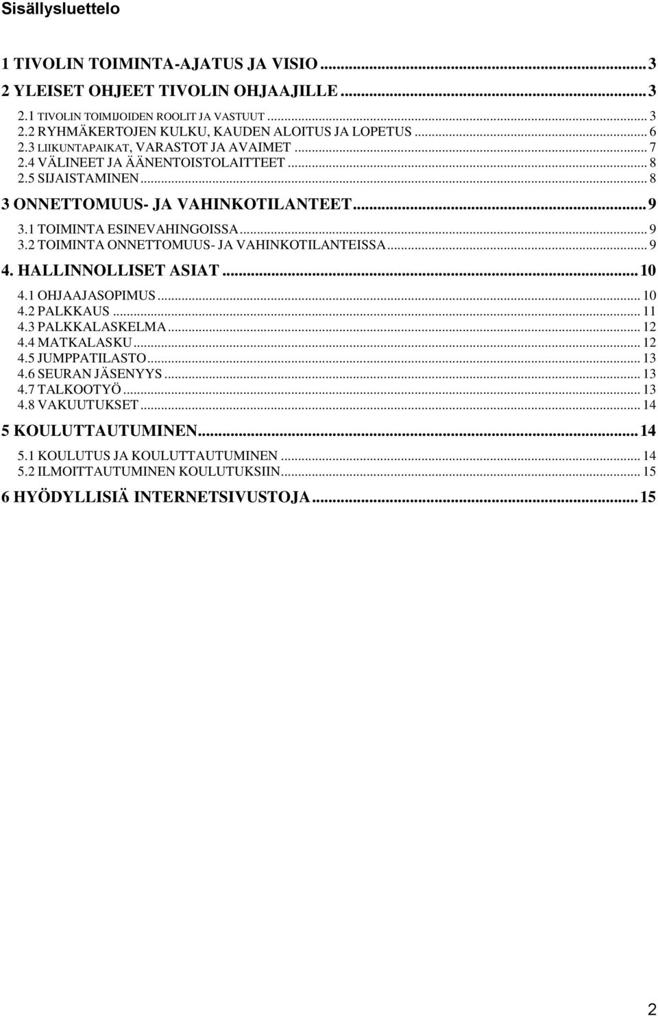 1 TOIMINTA ESINEVAHINGOISSA... 9 3.2 TOIMINTA ONNETTOMUUS- JA VAHINKOTILANTEISSA... 9 4. HALLINNOLLISET ASIAT... 10 4.1 OHJAAJASOPIMUS... 10 4.2 PALKKAUS... 11 4.3 PALKKALASKELMA... 12 4.