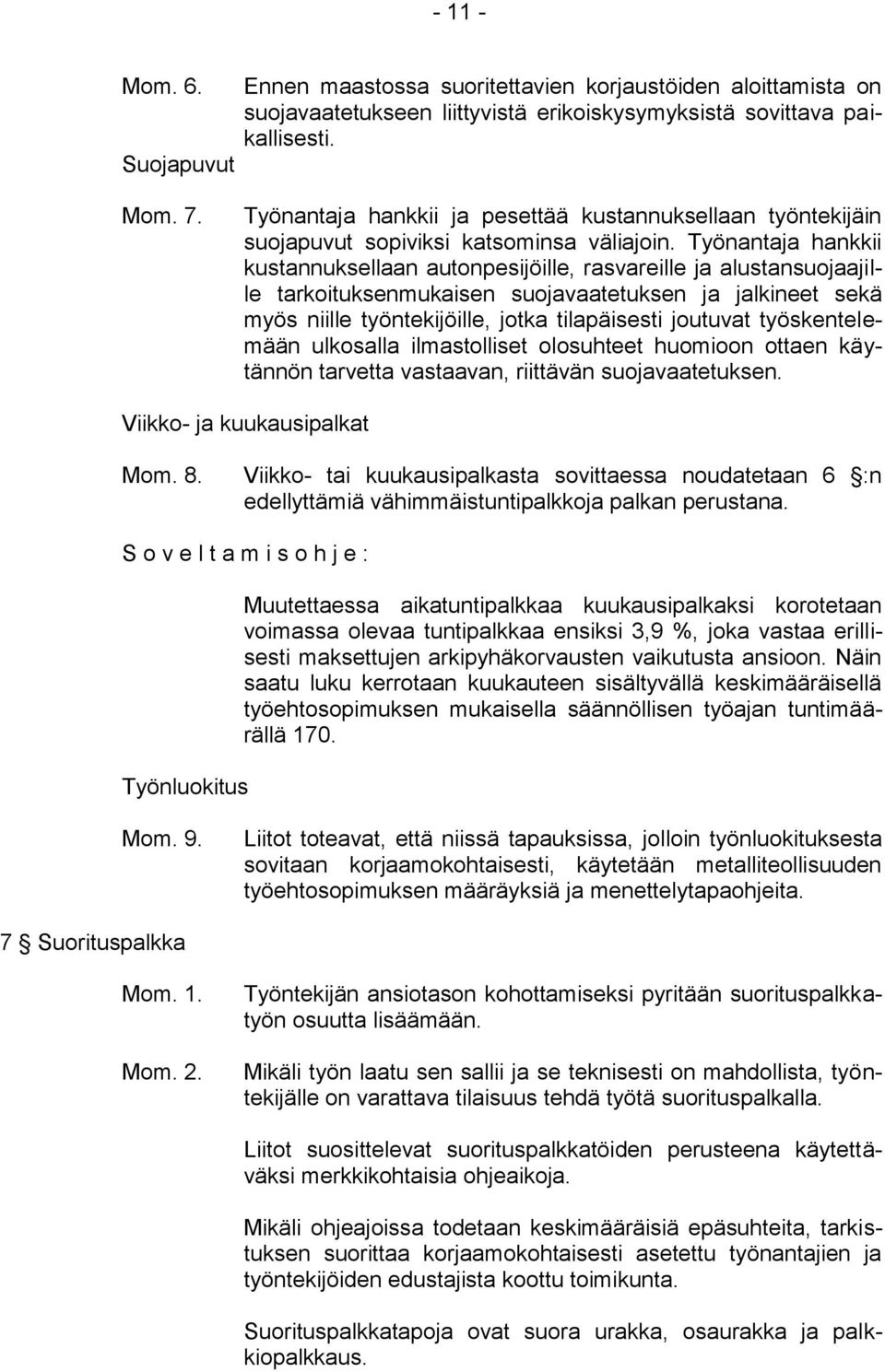 Työnantaja hankkii kustannuksellaan autonpesijöille, rasvareille ja alustansuojaajille tarkoituksenmukaisen suojavaatetuksen ja jalkineet sekä myös niille työntekijöille, jotka tilapäisesti joutuvat