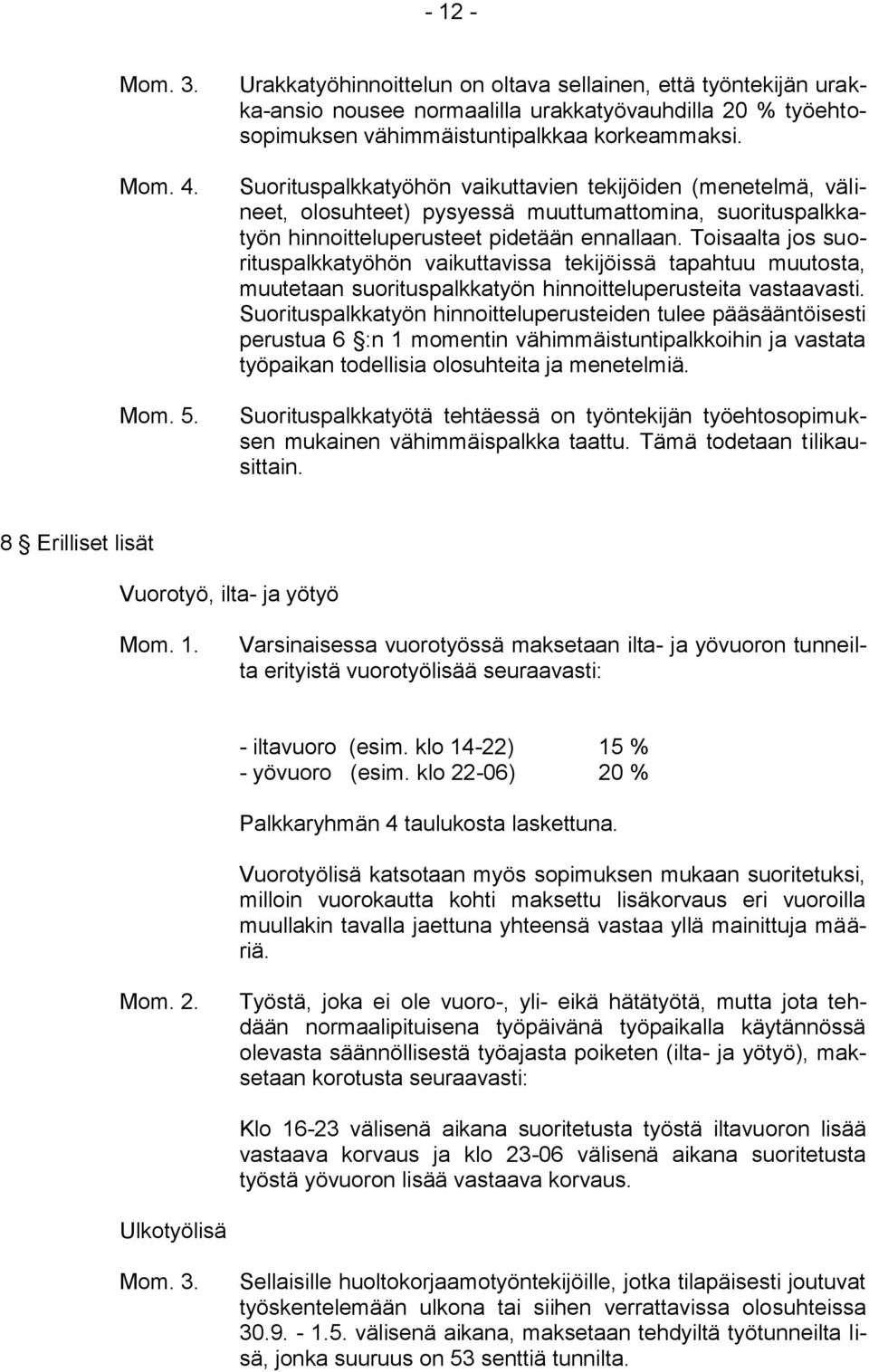 Toisaalta jos suorituspalkkatyöhön vaikuttavissa tekijöissä tapahtuu muutosta, muutetaan suorituspalkkatyön hinnoitteluperusteita vastaavasti.