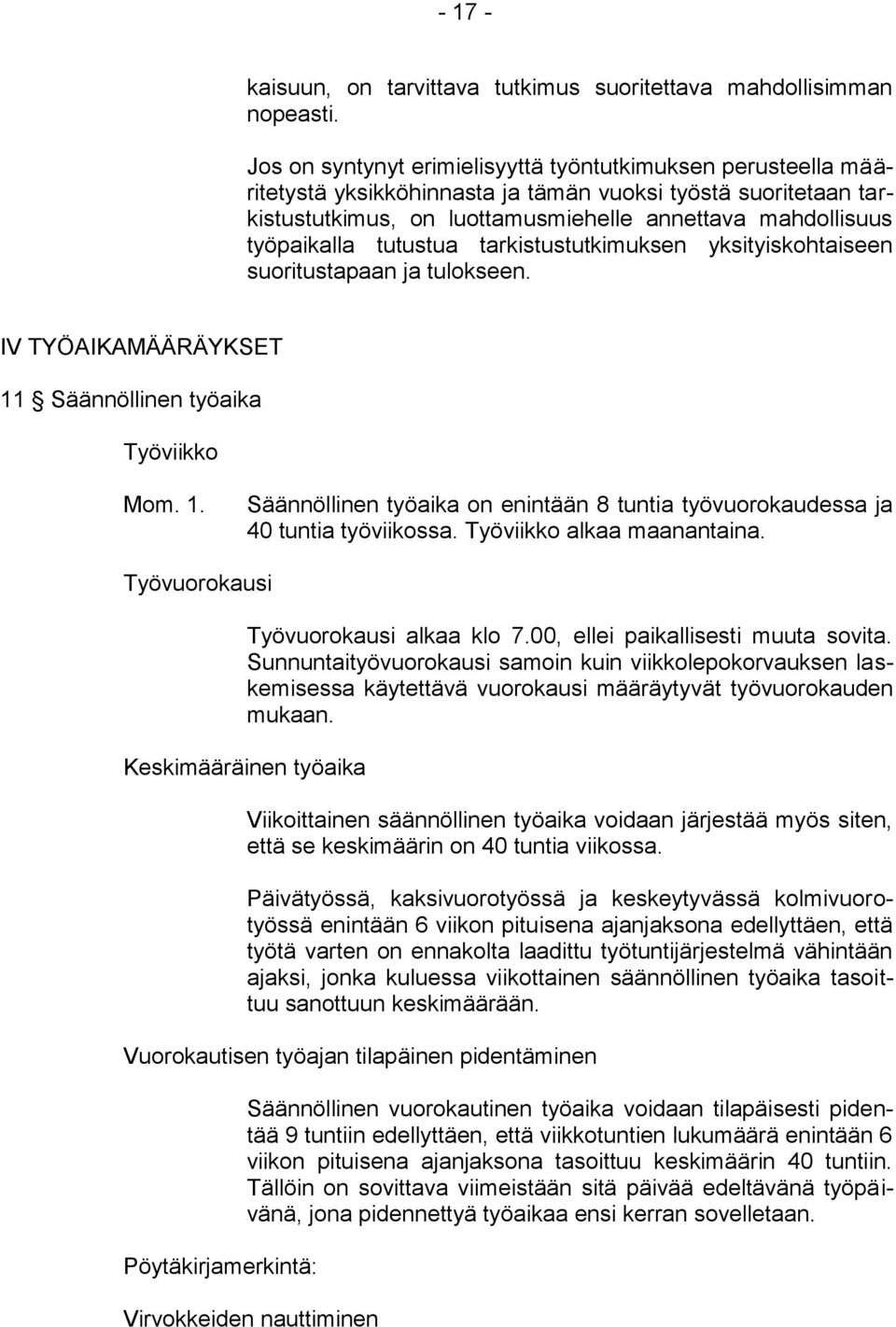 tutustua tarkistustutkimuksen yksityiskohtaiseen suoritustapaan ja tulokseen. IV TYÖAIKAMÄÄRÄYKSET 11 Säännöllinen työaika Työviikko Mom. 1. Säännöllinen työaika on enintään 8 tuntia työvuorokaudessa ja 40 tuntia työviikossa.