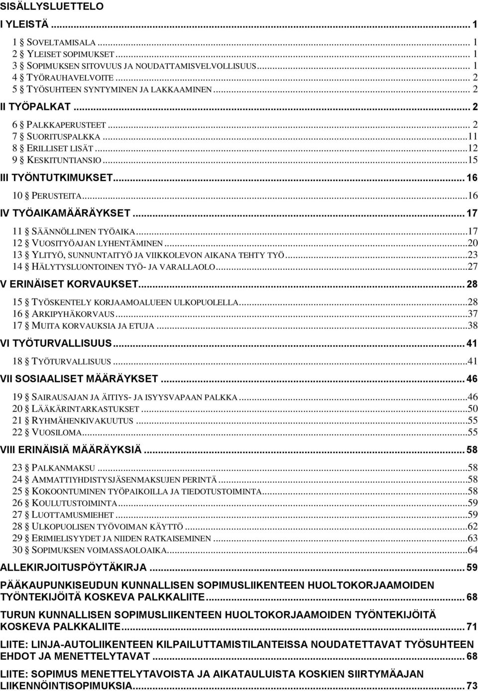 .. 17 11 SÄÄNNÖLLINEN TYÖAIKA...17 12 VUOSITYÖAJAN LYHENTÄMINEN...20 13 YLITYÖ, SUNNUNTAITYÖ JA VIIKKOLEVON AIKANA TEHTY TYÖ...23 14 HÄLYTYSLUONTOINEN TYÖ- JA VARALLAOLO...27 V ERINÄISET KORVAUKSET.