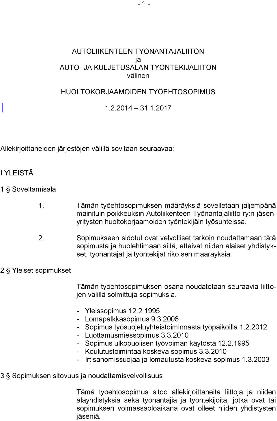 Sopimukseen sidotut ovat velvolliset tarkoin noudattamaan tätä sopimusta ja huolehtimaan siitä, etteivät niiden alaiset yhdistykset, työnantajat ja työntekijät riko sen määräyksiä.