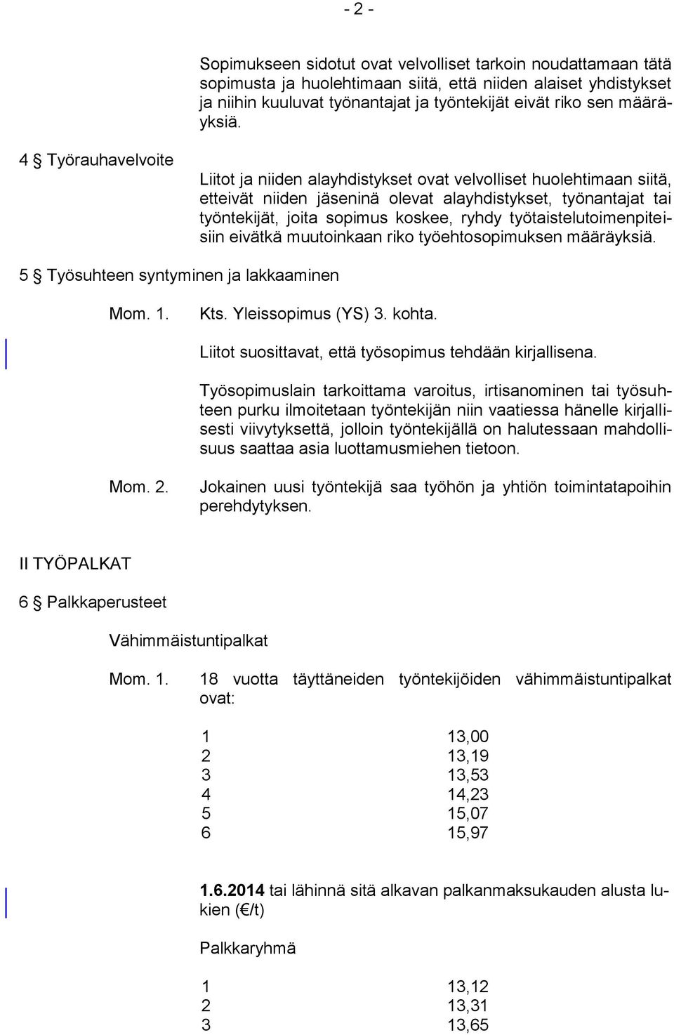 4 Työrauhavelvoite Liitot ja niiden alayhdistykset ovat velvolliset huolehtimaan siitä, etteivät niiden jäseninä olevat alayhdistykset, työnantajat tai työntekijät, joita sopimus koskee, ryhdy