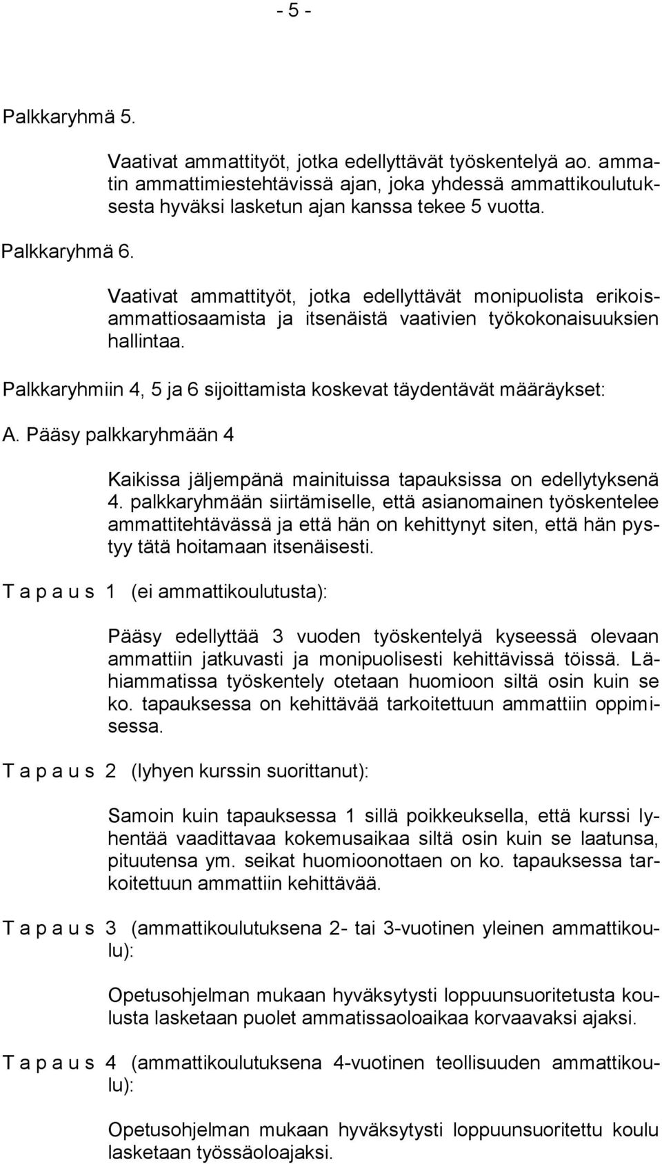 Vaativat ammattityöt, jotka edellyttävät monipuolista erikoisammattiosaamista ja itsenäistä vaativien työkokonaisuuksien hallintaa.