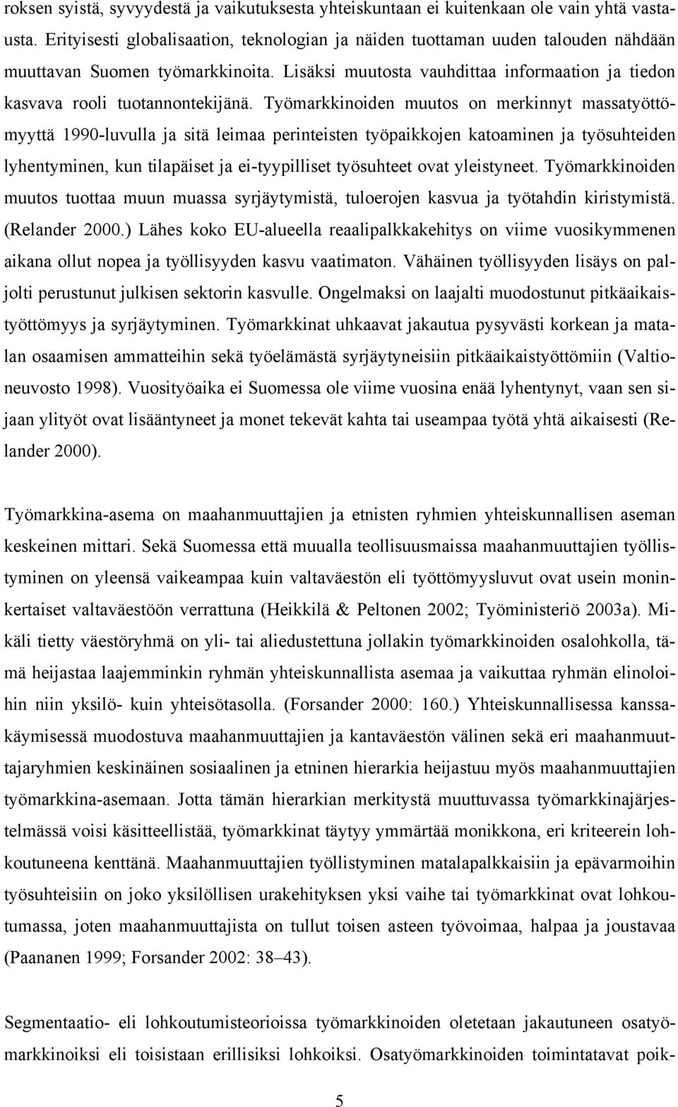 Työmarkkinoiden muutos on merkinnyt massatyöttömyyttä 1990-luvulla ja sitä leimaa perinteisten työpaikkojen katoaminen ja työsuhteiden lyhentyminen, kun tilapäiset ja ei-tyypilliset työsuhteet ovat