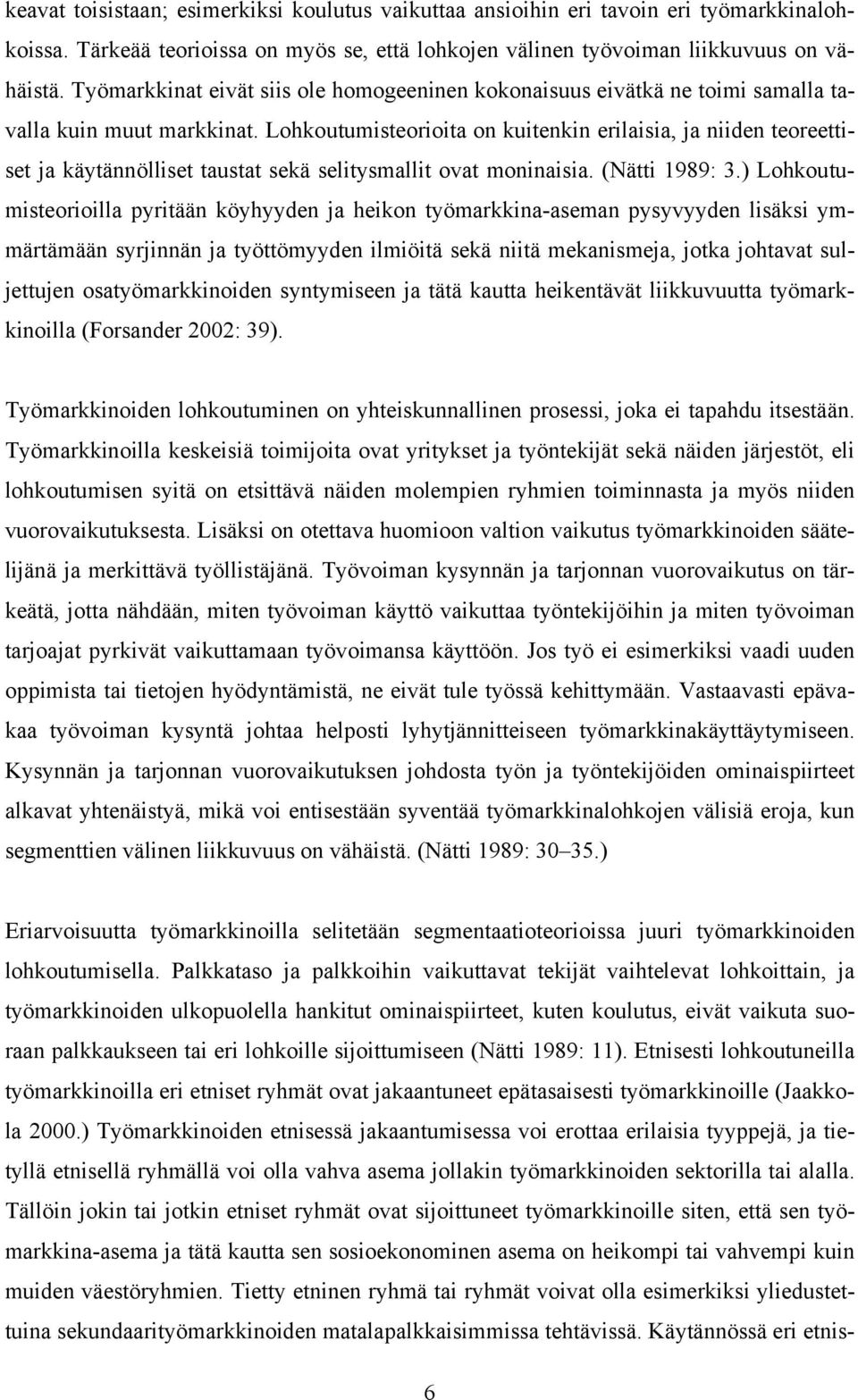 Lohkoutumisteorioita on kuitenkin erilaisia, ja niiden teoreettiset ja käytännölliset taustat sekä selitysmallit ovat moninaisia. (Nätti 1989: 3.