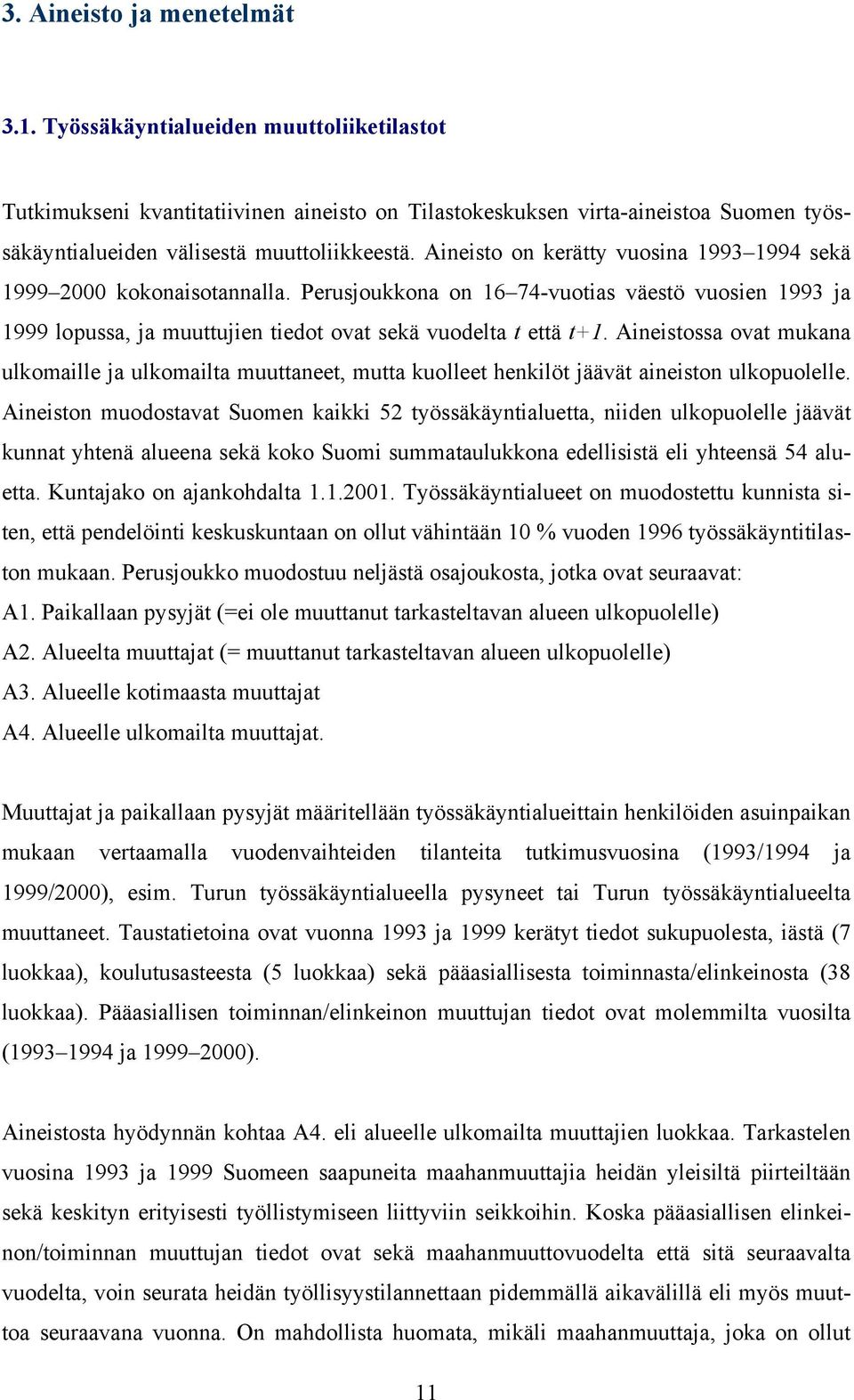 Aineisto on kerätty vuosina 1993 1994 sekä 1999 2000 kokonaisotannalla. Perusjoukkona on 16 74-vuotias väestö vuosien 1993 ja 1999 lopussa, ja muuttujien tiedot ovat sekä vuodelta t että t+1.