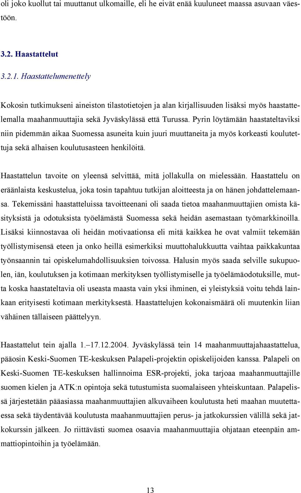 Pyrin löytämään haastateltaviksi niin pidemmän aikaa Suomessa asuneita kuin juuri muuttaneita ja myös korkeasti koulutettuja sekä alhaisen koulutusasteen henkilöitä.