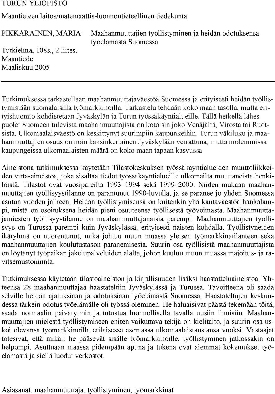 suomalaisilla työmarkkinoilla. Tarkastelu tehdään koko maan tasolla, mutta erityishuomio kohdistetaan Jyväskylän ja Turun työssäkäyntialueille.