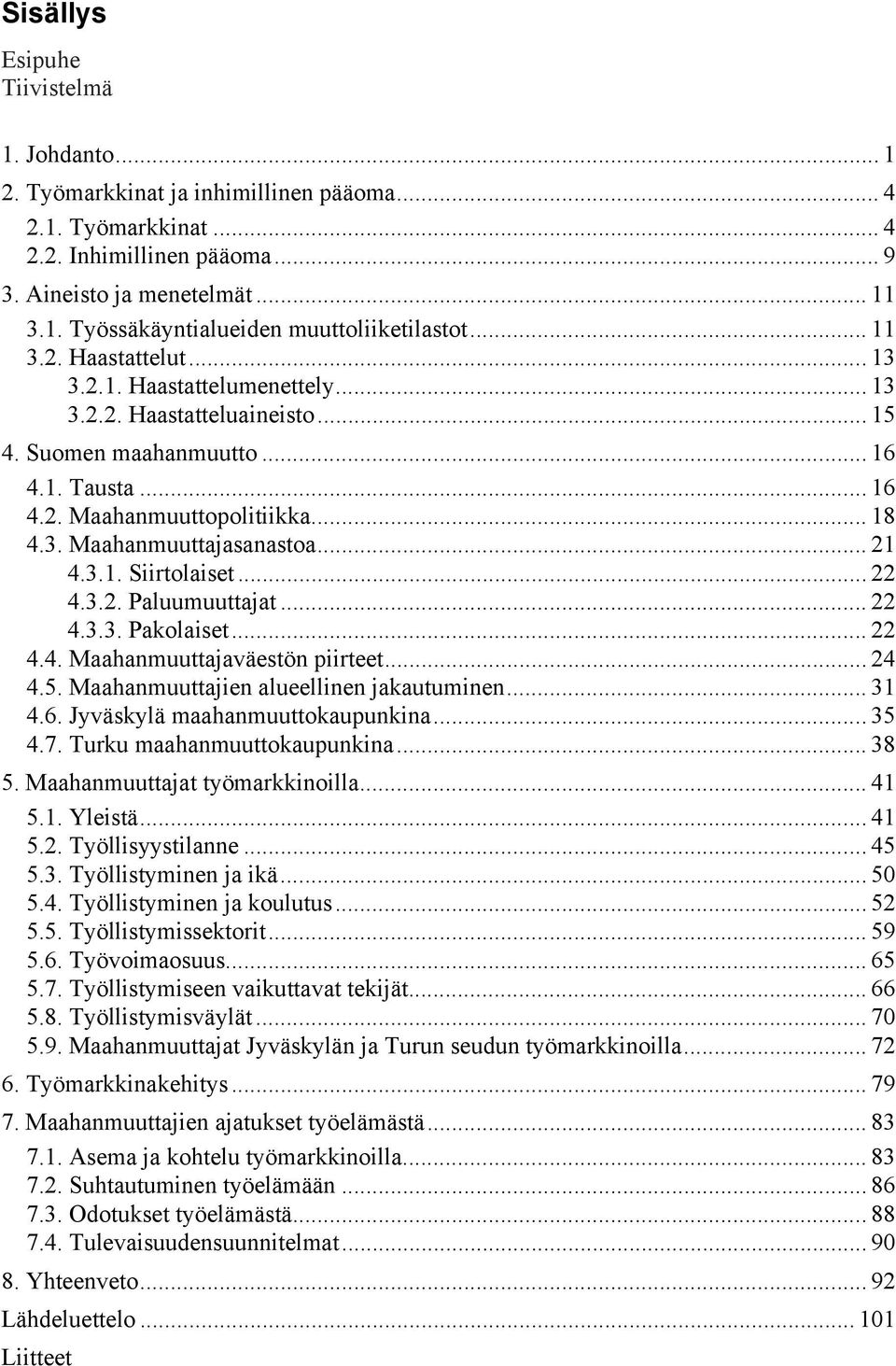 .. 21 4.3.1. Siirtolaiset... 22 4.3.2. Paluumuuttajat... 22 4.3.3. Pakolaiset... 22 4.4. Maahanmuuttajaväestön piirteet... 24 4.5. Maahanmuuttajien alueellinen jakautuminen... 31 4.6.