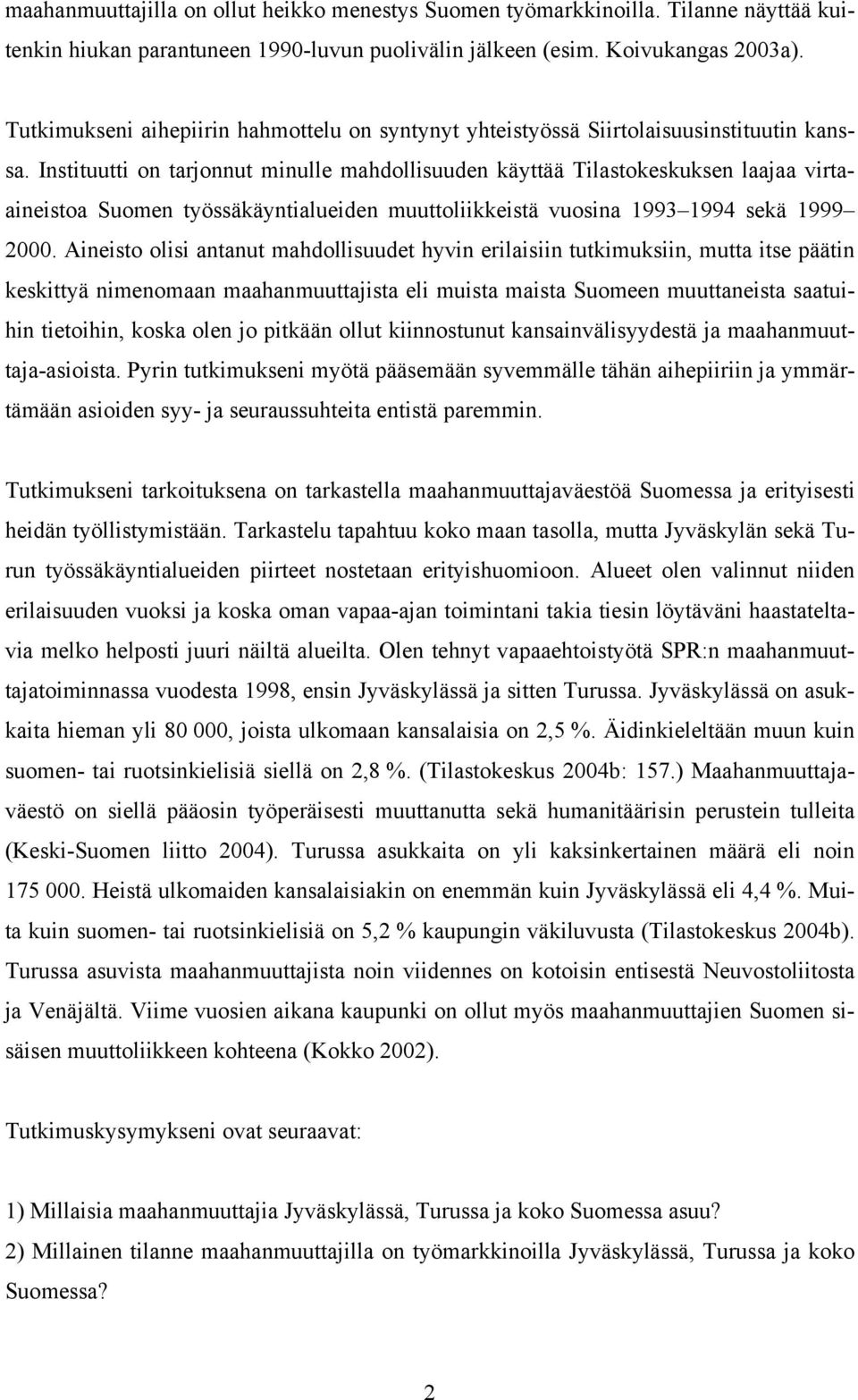 Instituutti on tarjonnut minulle mahdollisuuden käyttää Tilastokeskuksen laajaa virtaaineistoa Suomen työssäkäyntialueiden muuttoliikkeistä vuosina 1993 1994 sekä 1999 2000.