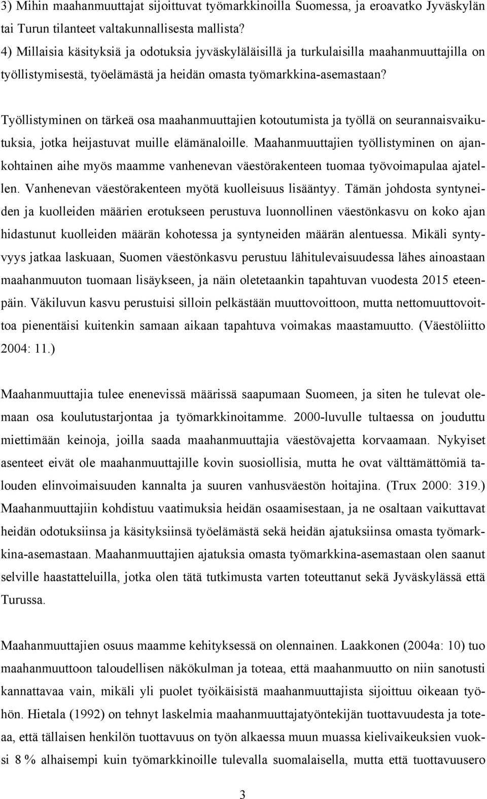 Työllistyminen on tärkeä osa maahanmuuttajien kotoutumista ja työllä on seurannaisvaikutuksia, jotka heijastuvat muille elämänaloille.