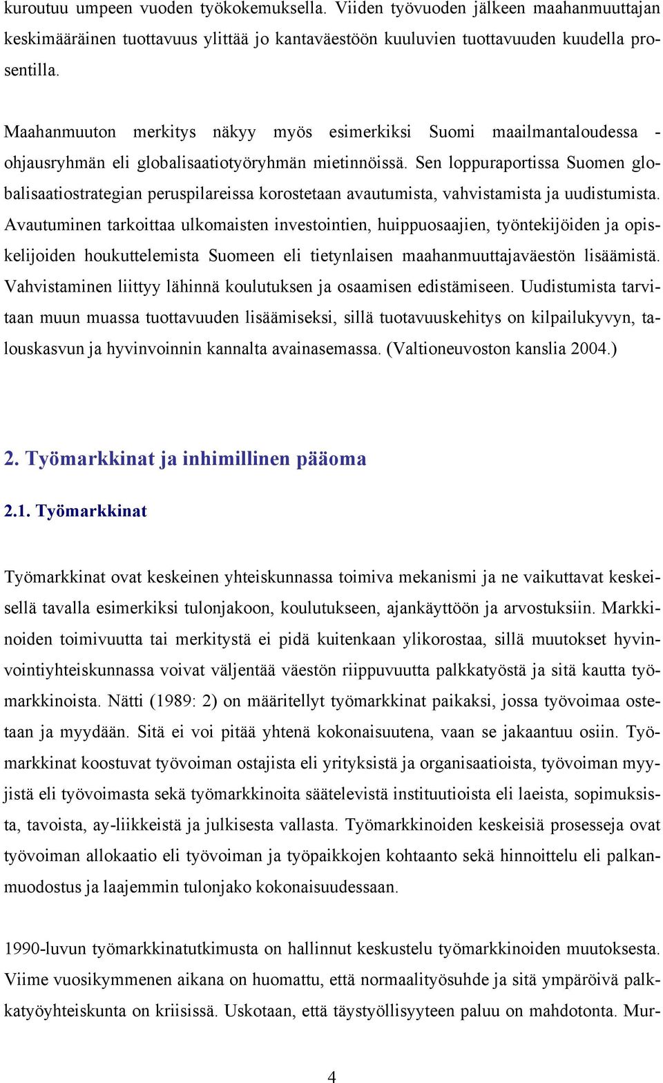 Sen loppuraportissa Suomen globalisaatiostrategian peruspilareissa korostetaan avautumista, vahvistamista ja uudistumista.