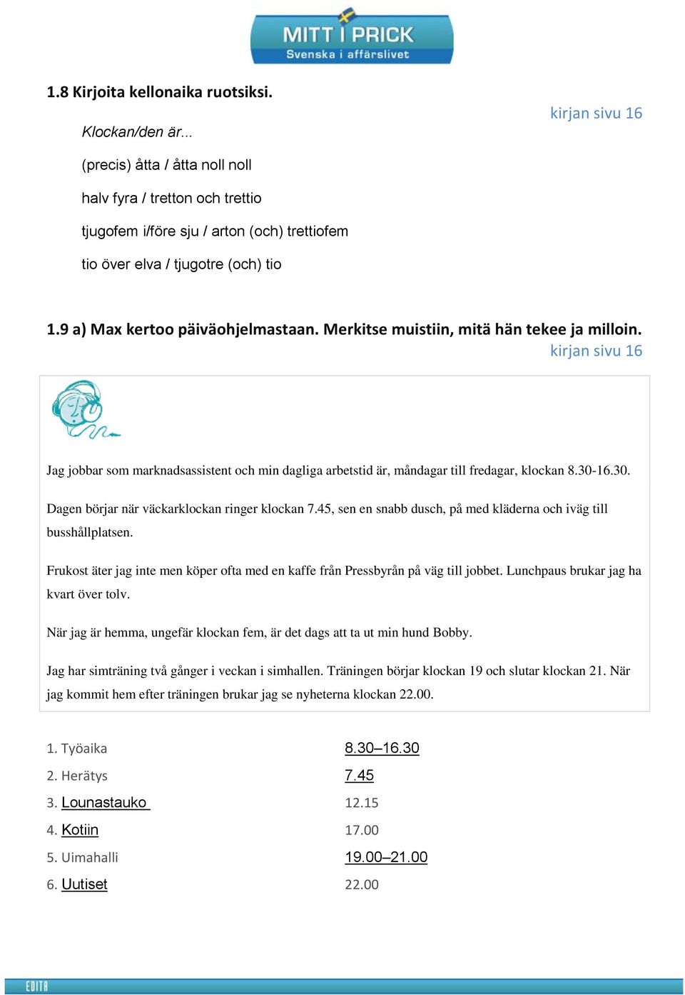 Merkitse muistiin, mitä hän tekee ja milloin. kirjan sivu 16 Jag jobbar som marknadsassistent och min dagliga arbetstid är, måndagar till fredagar, klockan 8.30-