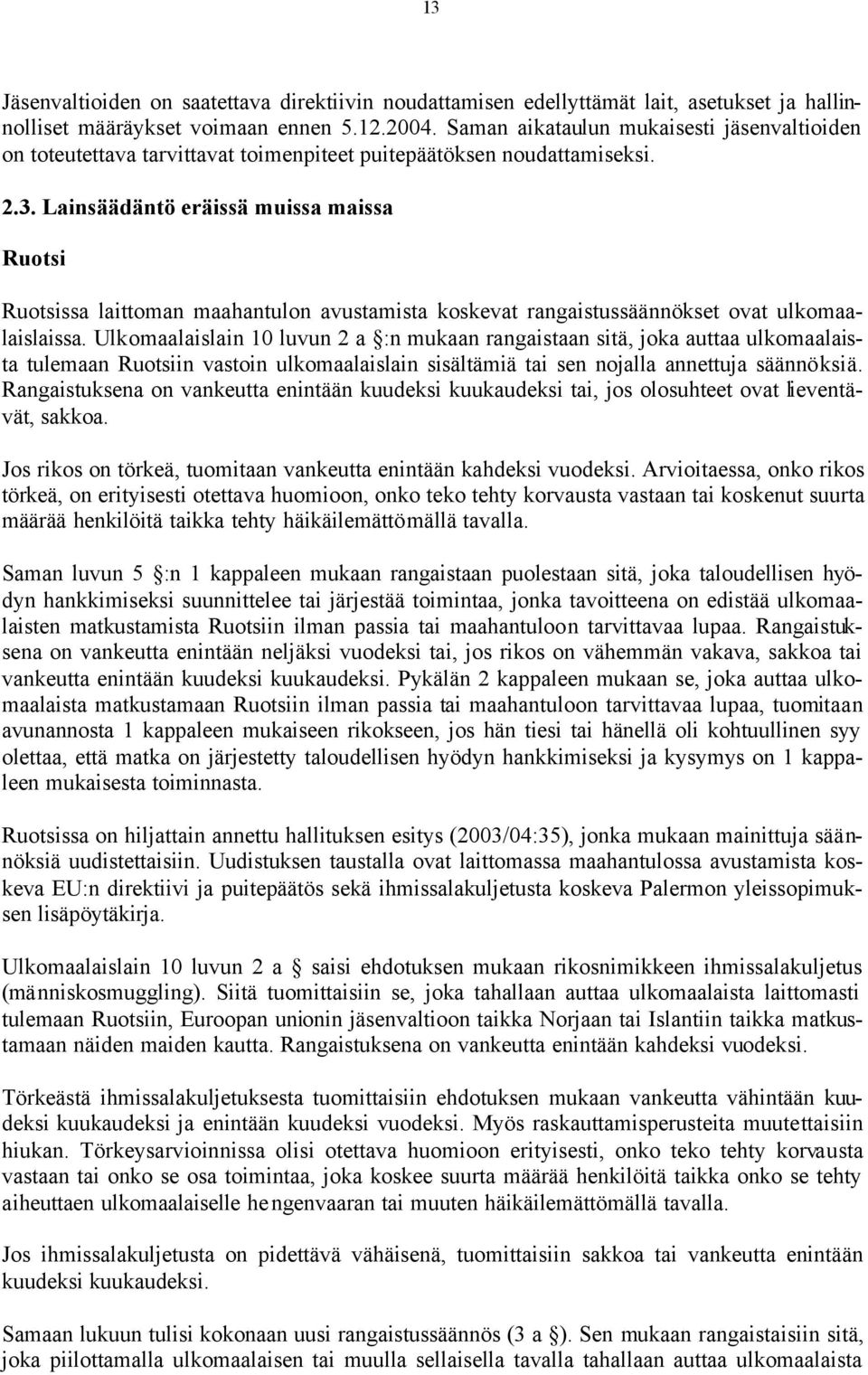 Lainsäädäntö eräissä muissa maissa Ruotsi Ruotsissa laittoman maahantulon avustamista koskevat rangaistussäännökset ovat ulkomaalaislaissa.