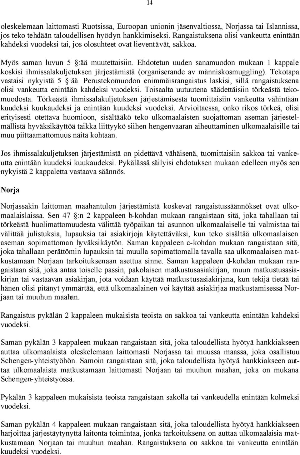 Ehdotetun uuden sanamuodon mukaan 1 kappale koskisi ihmissalakuljetuksen järjestämistä (organiserande av människosmuggling). Tekotapa vastaisi nykyistä 5 :ää.