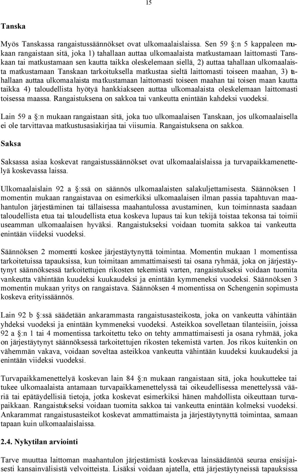 ulkomaalaista matkustamaan Tanskaan tarkoituksella matkustaa sieltä laittomasti toiseen maahan, 3) tahallaan auttaa ulkomaalaista matkustamaan laittomasti toiseen maahan tai toisen maan kautta taikka