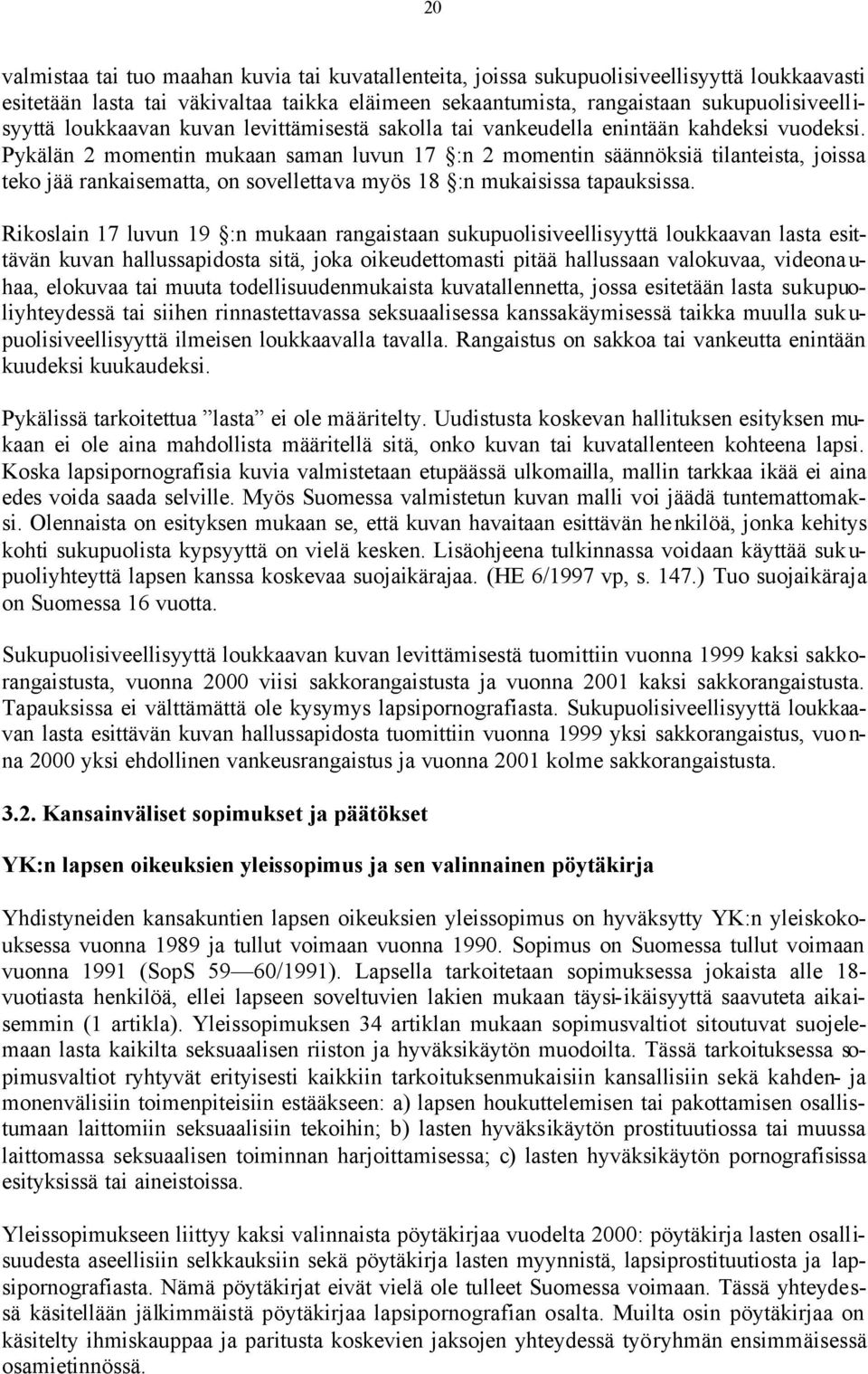 Pykälän 2 momentin mukaan saman luvun 17 :n 2 momentin säännöksiä tilanteista, joissa teko jää rankaisematta, on sovellettava myös 18 :n mukaisissa tapauksissa.