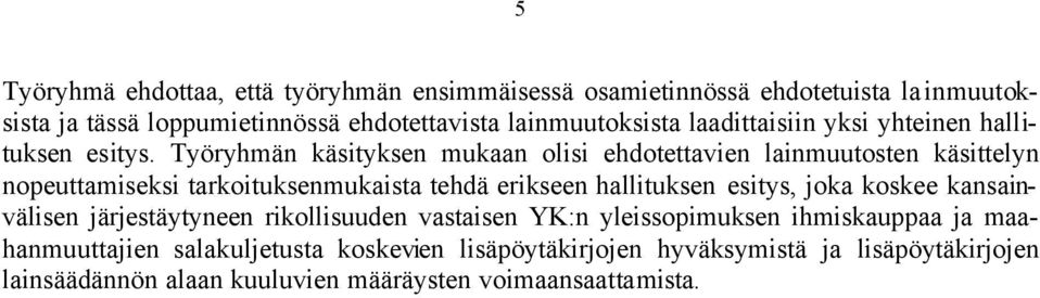 Työryhmän käsityksen mukaan olisi ehdotettavien lainmuutosten käsittelyn nopeuttamiseksi tarkoituksenmukaista tehdä erikseen hallituksen esitys, joka