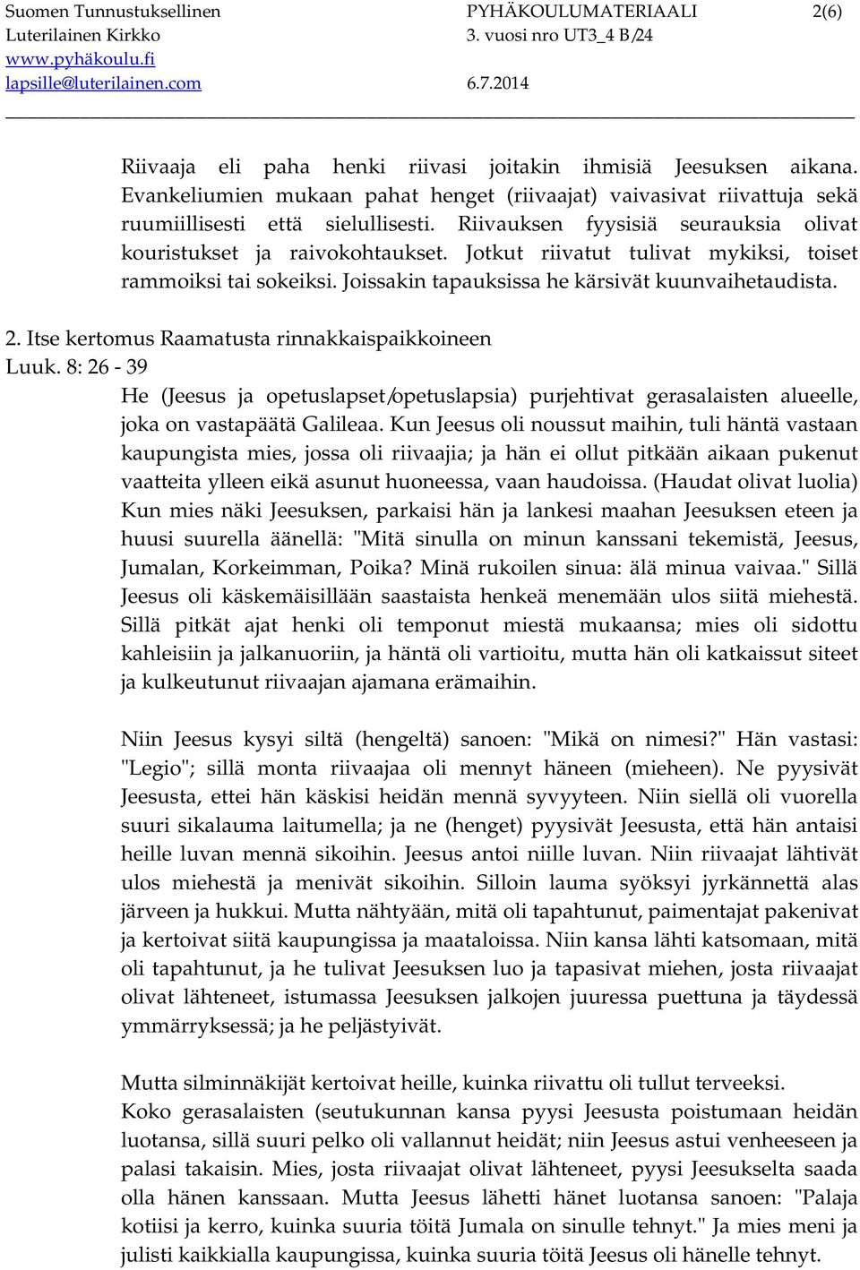 Jotkut riivatut tulivat mykiksi, toiset rammoiksi tai sokeiksi. Joissakin tapauksissa he kärsivät kuunvaihetaudista. 2. Itse kertomus Raamatusta rinnakkaispaikkoineen Luuk.