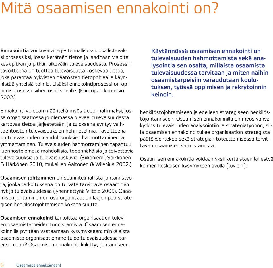 Lisäksi ennakointiprosessi on oppimisprosessi siihen osallistuville. (Euroopan komissio 2002.