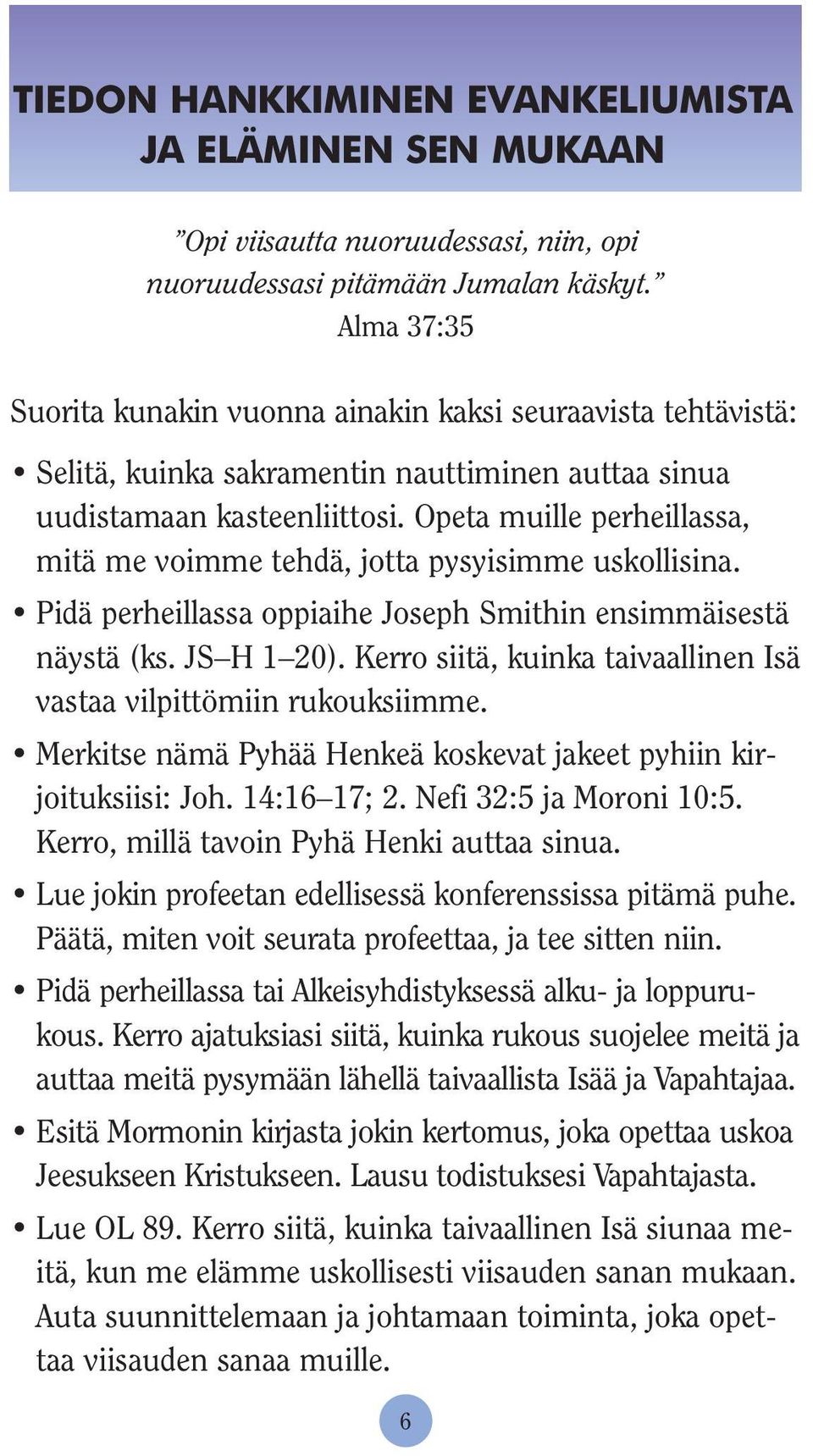 Opeta muille perheillassa, mitä me voimme tehdä, jotta pysyisimme uskollisina. Pidä perheillassa oppiaihe Joseph Smithin ensimmäisestä näystä (ks. JS H 1 20).