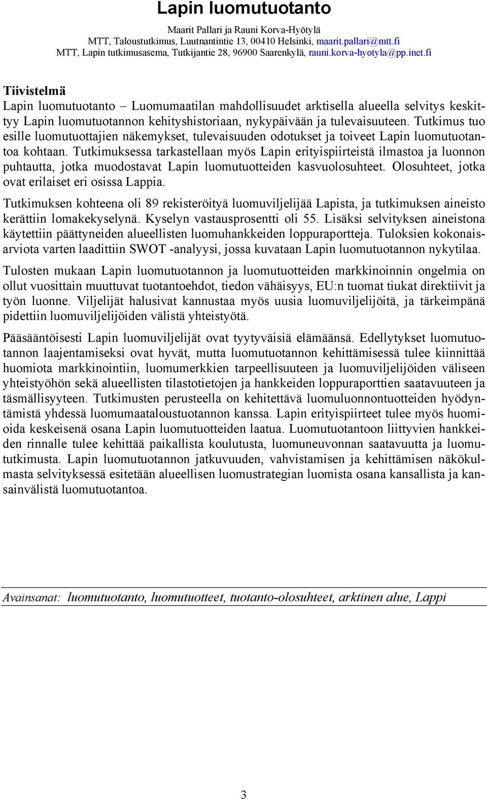 fi Tiivistelmä Lapin luomutuotanto Luomumaatilan mahdollisuudet arktisella alueella selvitys keskittyy Lapin luomutuotannon kehityshistoriaan, nykypäivään ja tulevaisuuteen.