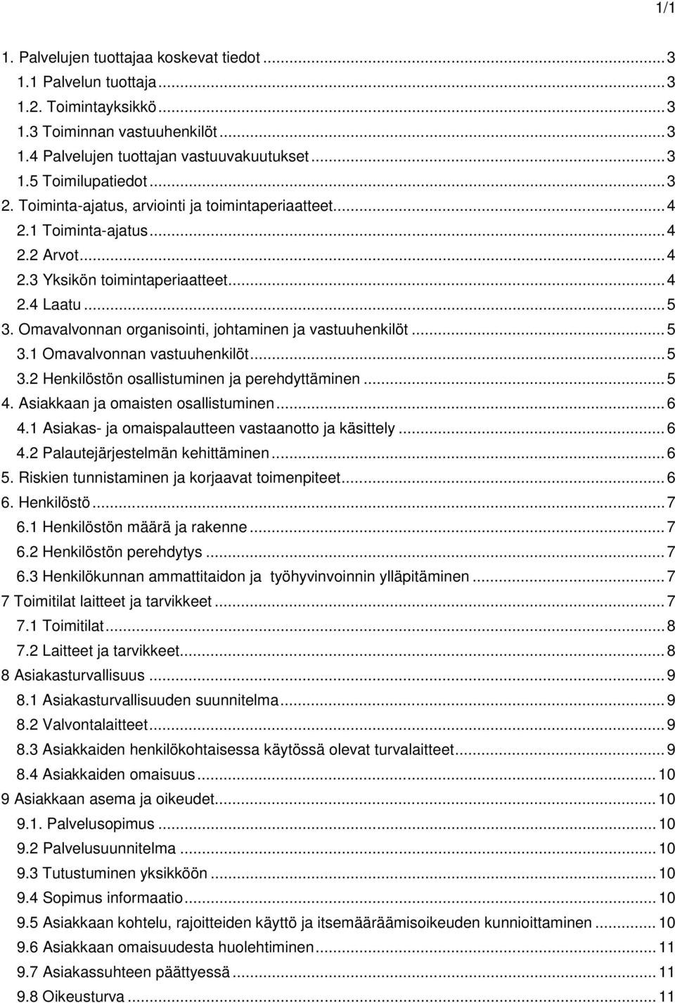 Omavalvonnan organisointi, johtaminen ja vastuuhenkilöt... 5 3.1 Omavalvonnan vastuuhenkilöt... 5 3.2 Henkilöstön osallistuminen ja perehdyttäminen... 5 4. Asiakkaan ja omaisten osallistuminen... 6 4.