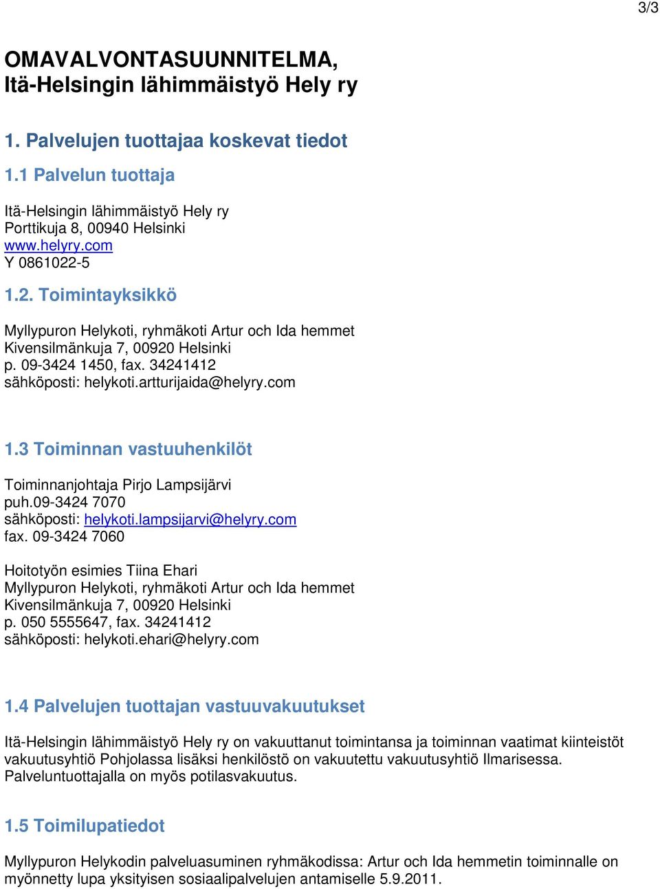 com 1.3 Toiminnan vastuuhenkilöt Toiminnanjohtaja Pirjo Lampsijärvi puh.09-3424 7070 sähköposti: helykoti.lampsijarvi@helyry.com fax.