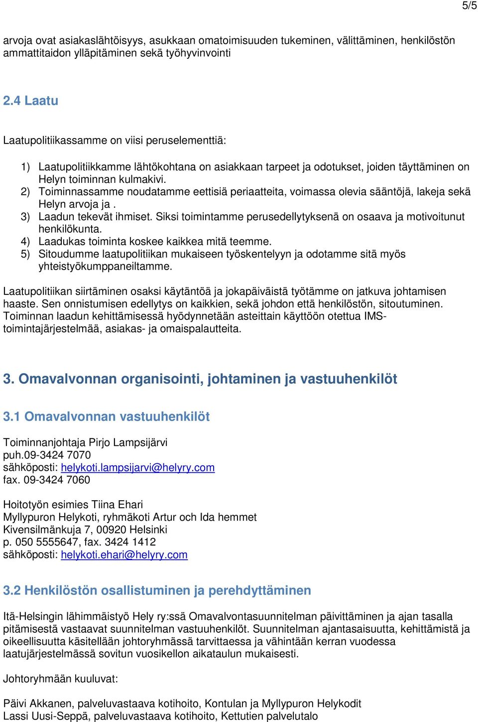 2) Toiminnassamme noudatamme eettisiä periaatteita, voimassa olevia sääntöjä, lakeja sekä Helyn arvoja ja. 3) Laadun tekevät ihmiset.