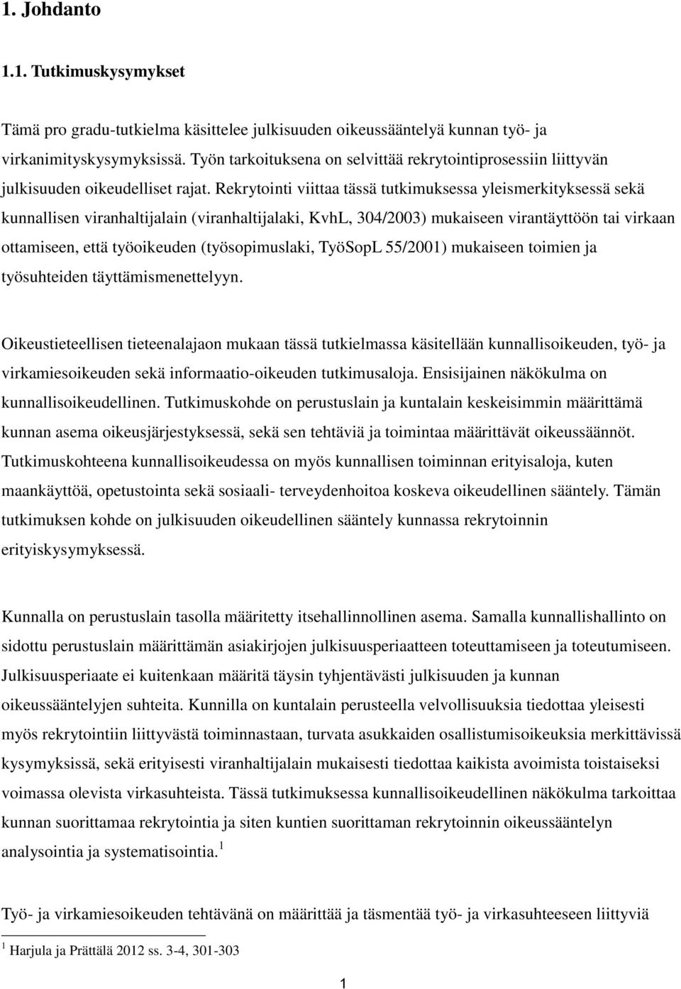 Rekrytointi viittaa tässä tutkimuksessa yleismerkityksessä sekä kunnallisen viranhaltijalain (viranhaltijalaki, KvhL, 304/2003) mukaiseen virantäyttöön tai virkaan ottamiseen, että työoikeuden