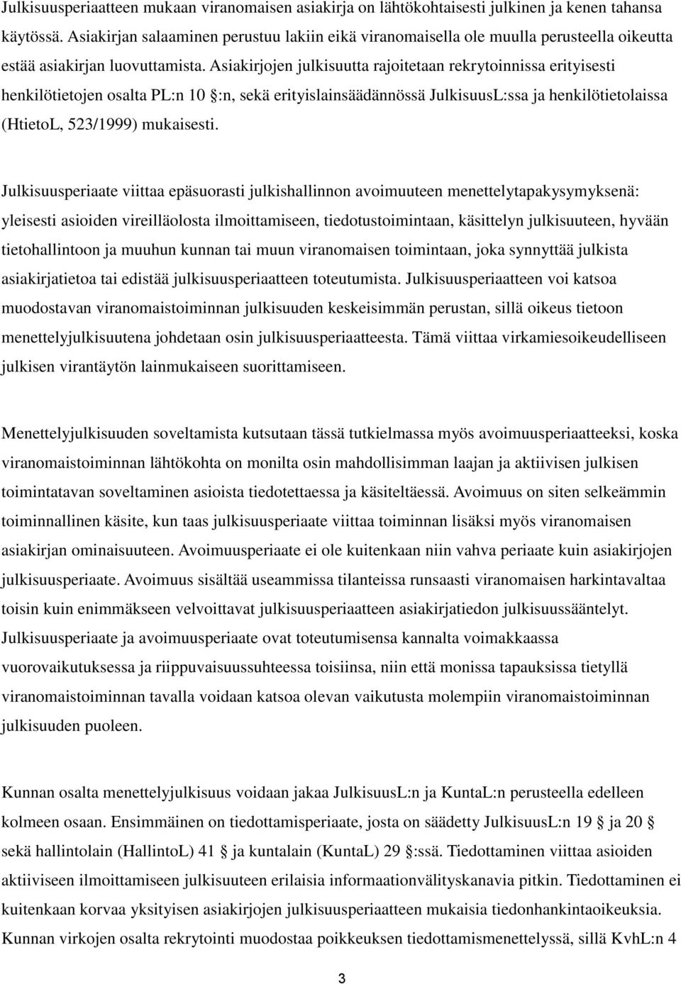 Asiakirjojen julkisuutta rajoitetaan rekrytoinnissa erityisesti henkilötietojen osalta PL:n 10 :n, sekä erityislainsäädännössä JulkisuusL:ssa ja henkilötietolaissa (HtietoL, 523/1999) mukaisesti.