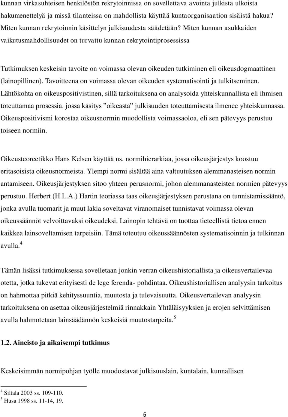 Miten kunnan asukkaiden vaikutusmahdollisuudet on turvattu kunnan rekrytointiprosessissa Tutkimuksen keskeisin tavoite on voimassa olevan oikeuden tutkiminen eli oikeusdogmaattinen (lainopillinen).