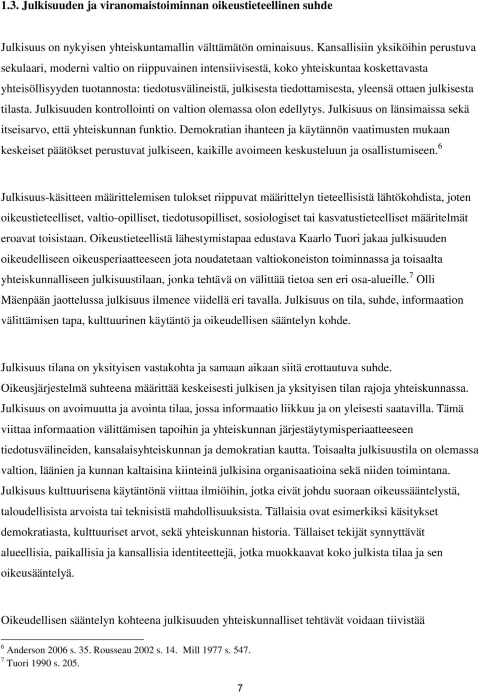 tiedottamisesta, yleensä ottaen julkisesta tilasta. Julkisuuden kontrollointi on valtion olemassa olon edellytys. Julkisuus on länsimaissa sekä itseisarvo, että yhteiskunnan funktio.