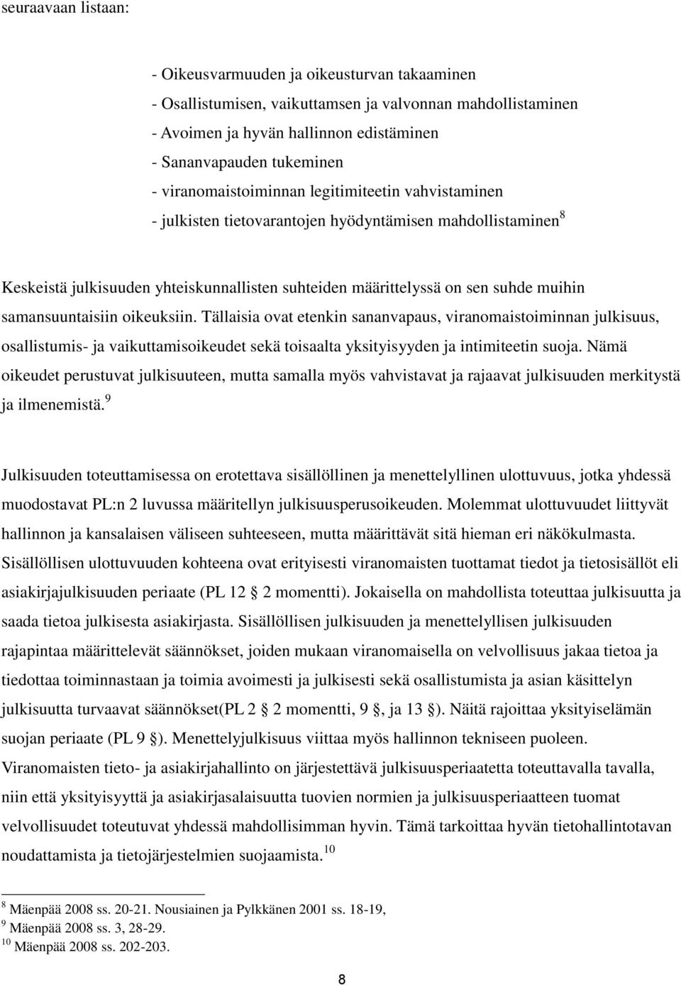 samansuuntaisiin oikeuksiin. Tällaisia ovat etenkin sananvapaus, viranomaistoiminnan julkisuus, osallistumis- ja vaikuttamisoikeudet sekä toisaalta yksityisyyden ja intimiteetin suoja.