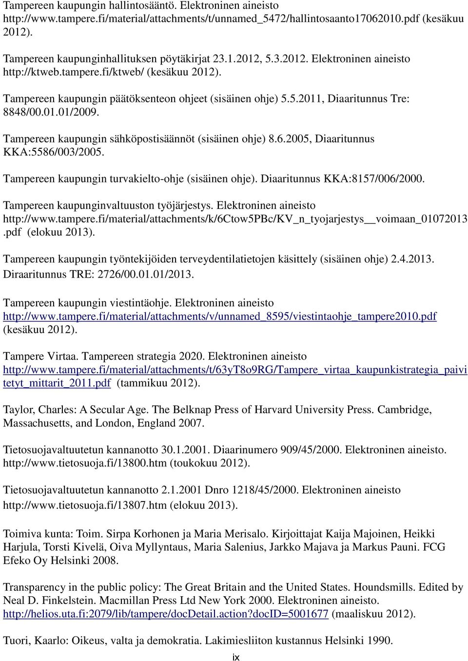 01.01/2009. Tampereen kaupungin sähköpostisäännöt (sisäinen ohje) 8.6.2005, Diaaritunnus KKA:5586/003/2005. Tampereen kaupungin turvakielto-ohje (sisäinen ohje). Diaaritunnus KKA:8157/006/2000.