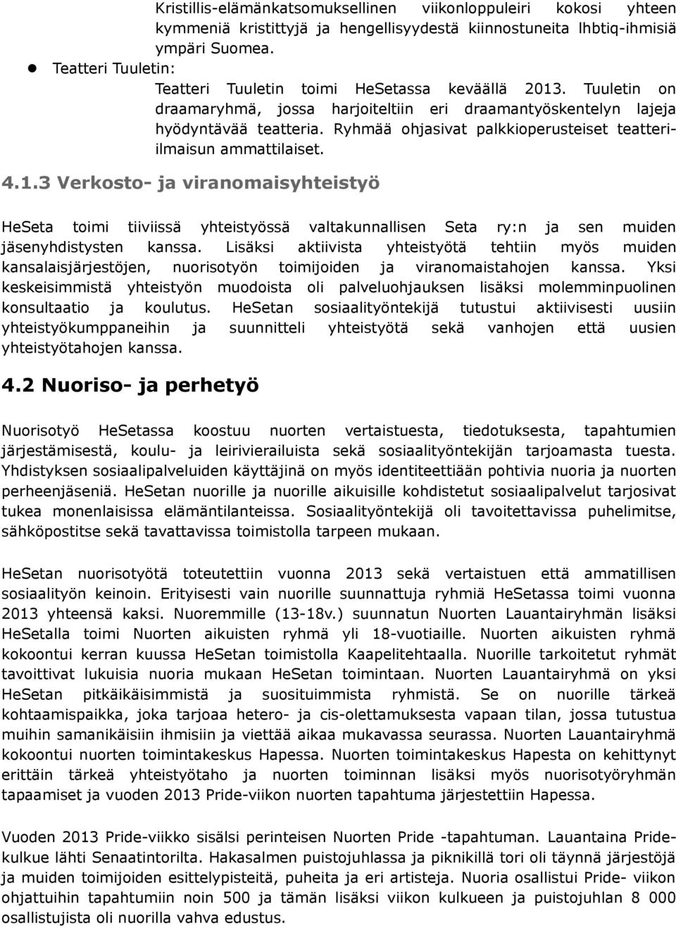 Ryhmää ohjasivat palkkioperusteiset teatteriilmaisun ammattilaiset. 4.1.