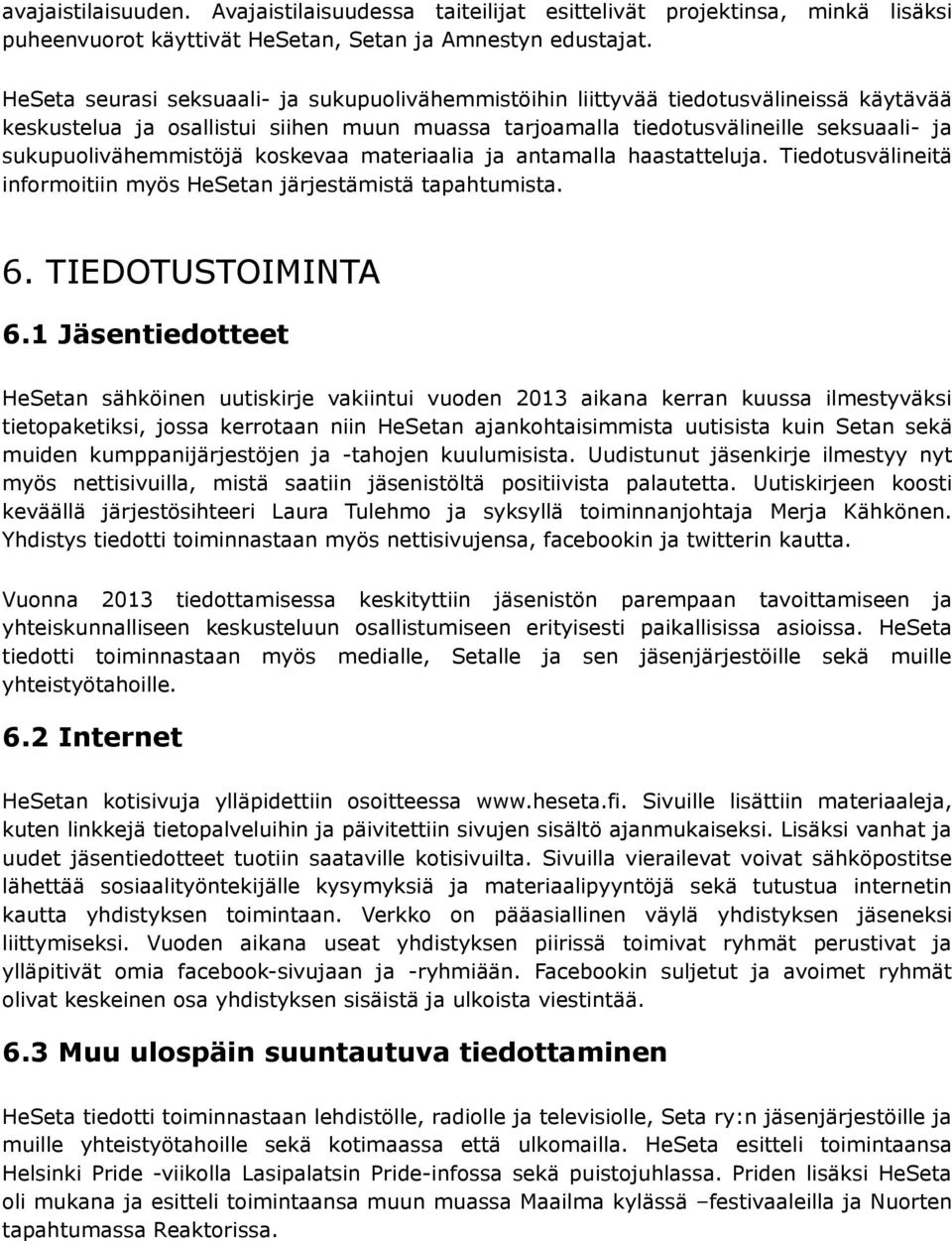 sukupuolivähemmistöjä koskevaa materiaalia ja antamalla haastatteluja. Tiedotusvälineitä informoitiin myös HeSetan järjestämistä tapahtumista. 6. TIEDOTUSTOIMINTA 6.