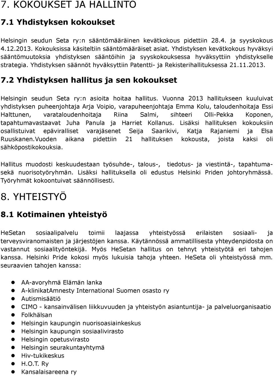 Yhdistyksen säännöt hyväksyttiin Patentti- ja Rekisterihallituksessa 21.11.2013. 7.2 Yhdistyksen hallitus ja sen kokoukset Helsingin seudun Seta ry:n asioita hoitaa hallitus.