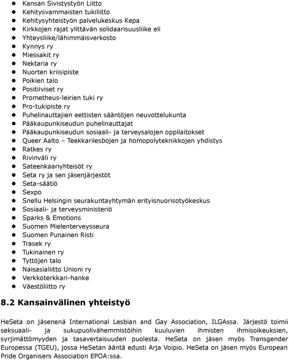 Pääkaupunkiseudun sosiaali- ja terveysalojen oppilaitokset Queer Aalto Teekkarilesbojen ja homopolyteknikkojen yhdistys Ratkes ry Rivinväli ry Sateenkaariyhteisöt ry Seta ry ja sen jäsenjärjestöt