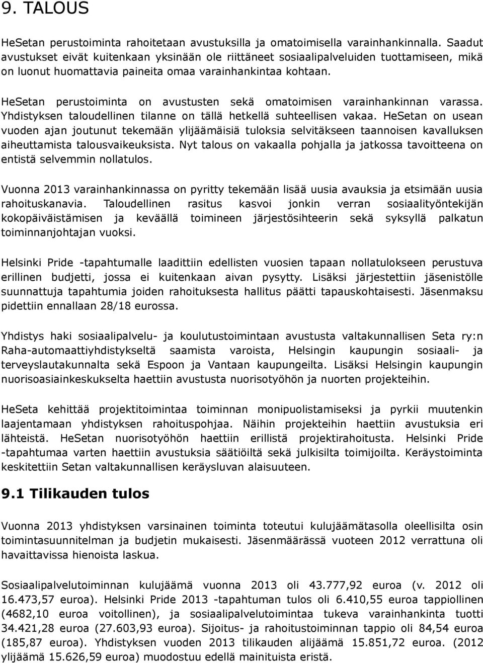 HeSetan perustoiminta on avustusten sekä omatoimisen varainhankinnan varassa. Yhdistyksen taloudellinen tilanne on tällä hetkellä suhteellisen vakaa.