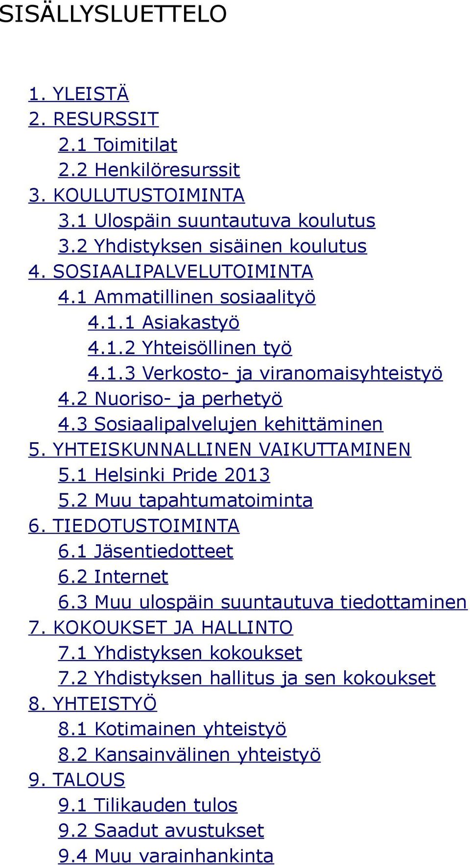 YHTEISKUNNALLINEN VAIKUTTAMINEN 5.1 Helsinki Pride 2013 5.2 Muu tapahtumatoiminta 6. TIEDOTUSTOIMINTA 6.1 Jäsentiedotteet 6.2 Internet 6.3 Muu ulospäin suuntautuva tiedottaminen 7.