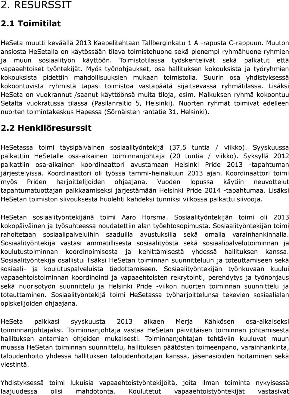 Toimistotilassa työskentelivät sekä palkatut että vapaaehtoiset työntekijät. Myös työnohjaukset, osa hallituksen kokouksista ja työryhmien kokouksista pidettiin mahdollisuuksien mukaan toimistolla.