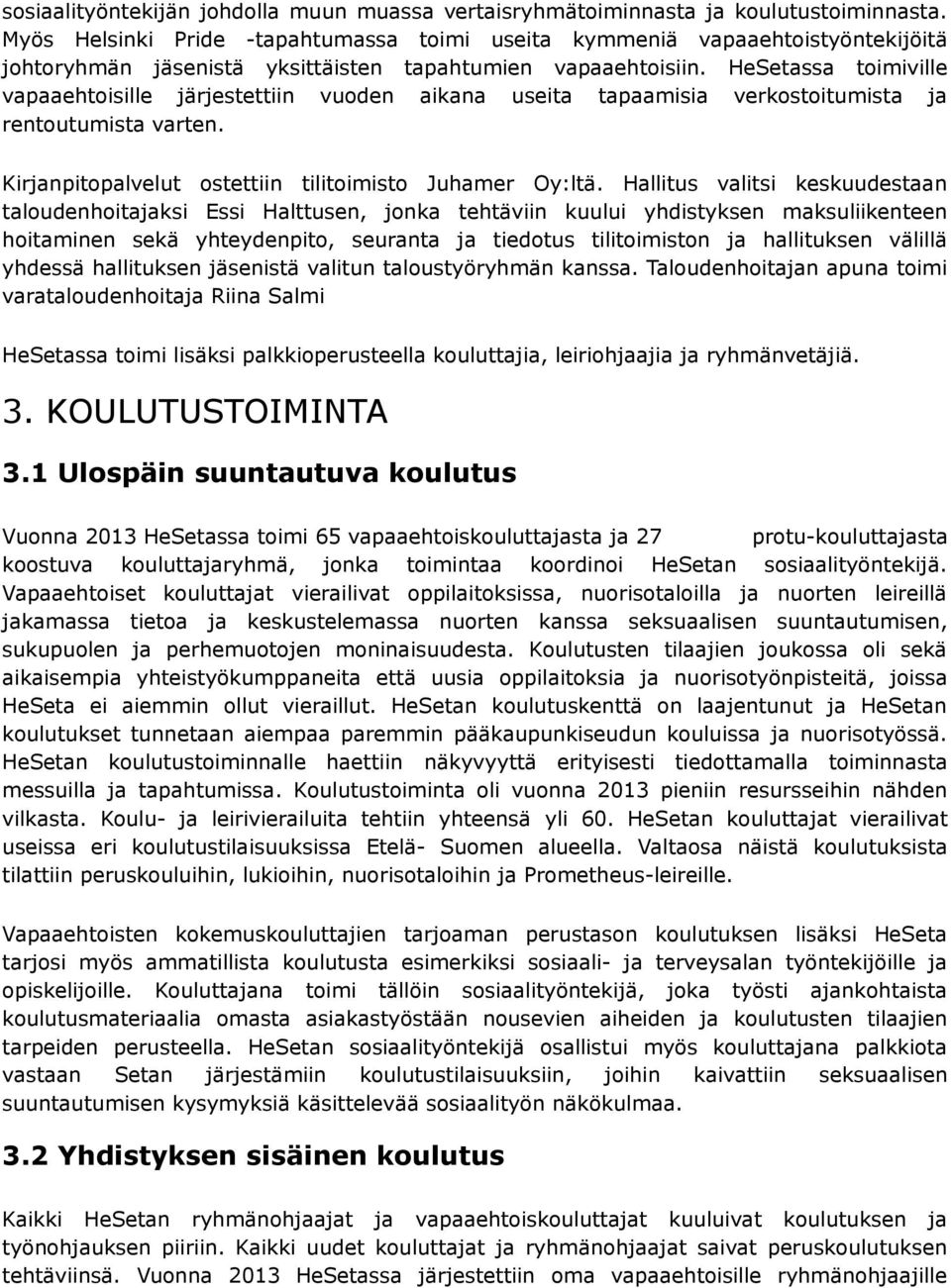 HeSetassa toimiville vapaaehtoisille järjestettiin vuoden aikana useita tapaamisia verkostoitumista ja rentoutumista varten. Kirjanpitopalvelut ostettiin tilitoimisto Juhamer Oy:ltä.