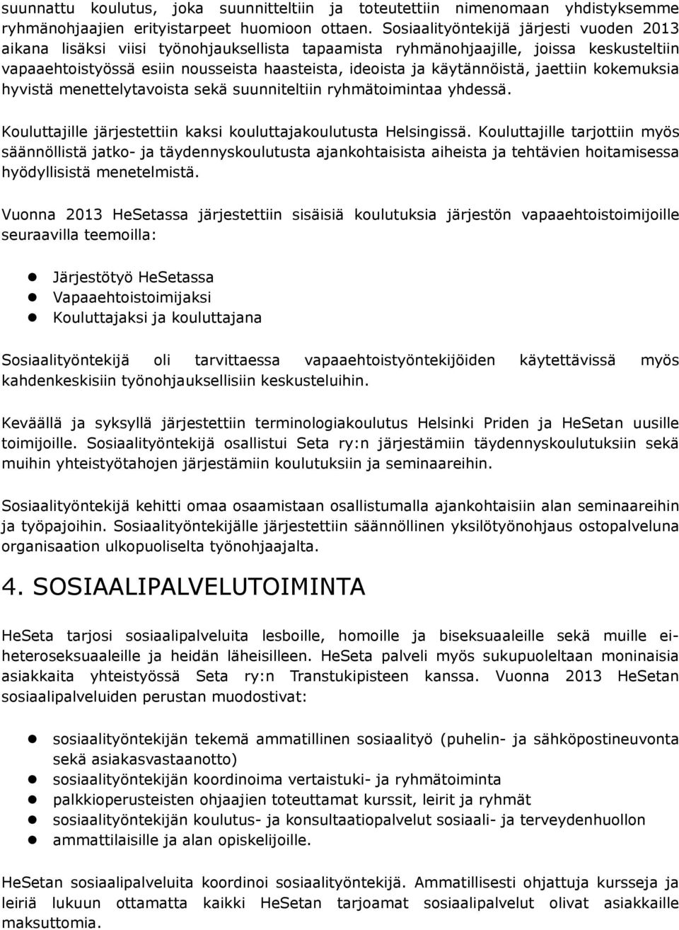 käytännöistä, jaettiin kokemuksia hyvistä menettelytavoista sekä suunniteltiin ryhmätoimintaa yhdessä. Kouluttajille järjestettiin kaksi kouluttajakoulutusta Helsingissä.