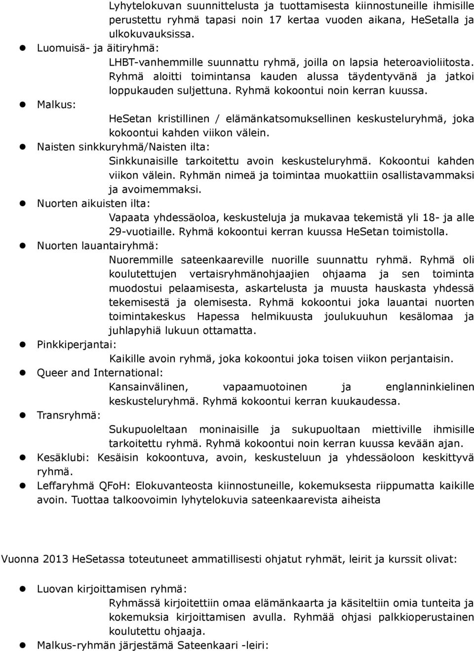 Ryhmä kokoontui noin kerran kuussa. Malkus: HeSetan kristillinen / elämänkatsomuksellinen keskusteluryhmä, joka kokoontui kahden viikon välein.