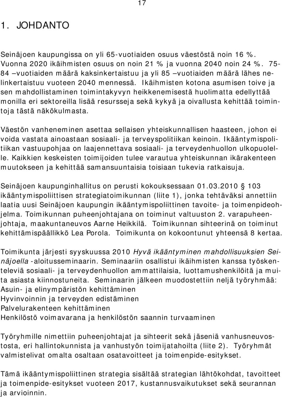 Ikäihmisten kotona asumisen toive ja sen mahdollistaminen toimintakyvyn heikkenemisestä huolimatta edellyttää monilla eri sektoreilla lisää resursseja sekä kykyä ja oivallusta kehittää toimintoja