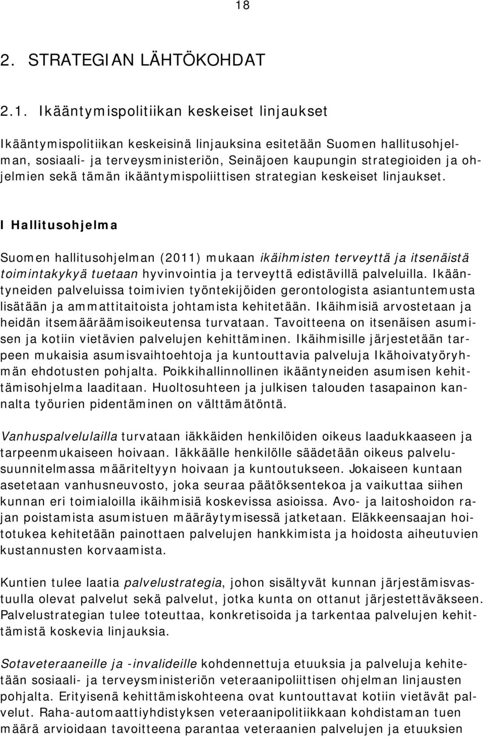 I Hallitusohjelma Suomen hallitusohjelman (2011) mukaan ikäihmisten terveyttä ja itsenäistä toimintakykyä tuetaan hyvinvointia ja terveyttä edistävillä palveluilla.