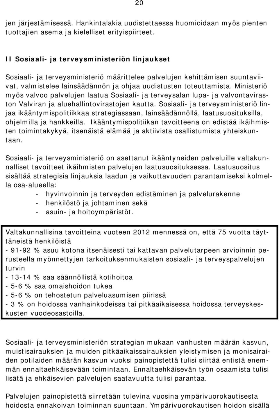 Ministeriö myös valvoo palvelujen laatua Sosiaali- ja terveysalan lupa- ja valvontaviraston Valviran ja aluehallintovirastojen kautta.